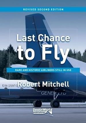 978-0995530775| Destinworld Publishing Ltd| Last Chance to Fly: Rare and Historic Airliners Still in Use By Robert Mitchell