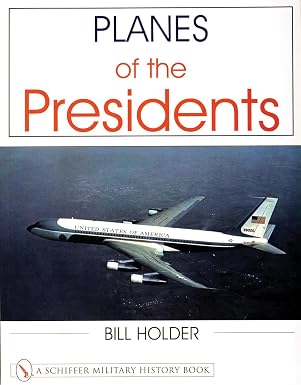 978-0764311871 | Schiffer Publishing Ltd (US) |Planes of the Presidents: An Illustrated History of Air Force One (Schiffer Military History Book) by Bill Holder