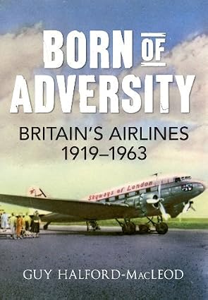 9781848689930 | Amberley Books | Born of Adversity Britain's airlines 1919-1963 - By Guy Halford-Macleod