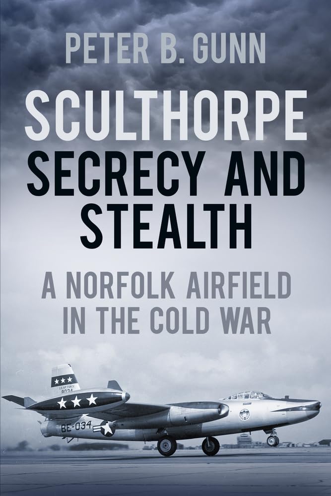 9780752476834 | The History Press | Sculthorpe - Secrecy and Stealth - A Norfolk Airfield In The Cold War