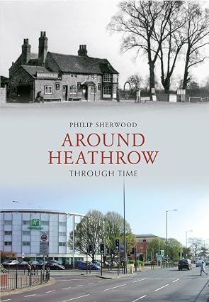 9781445608464 | Amberley Books | Around Heathrow Through Time - By Philip Sherwood
