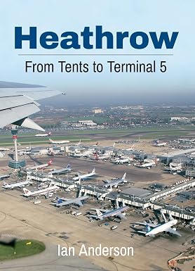 9781445633893 | Amberley Books | Heathrow From Tents to Terminal 5- By Ian Anderson