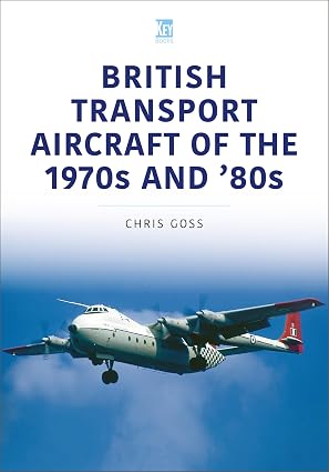 978-1802827200| Key Publishing Ltd |British Transport Aircraft of the 1970s and '80s (Historic Military Aircraft) By Chris Goss