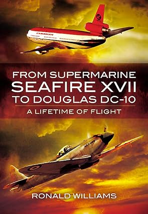 978-1783031177| Pen & Sword Aviation | Supermarine Seafire XVII to Douglas DC-10: A Lifetime of Flight By Ronald Williams