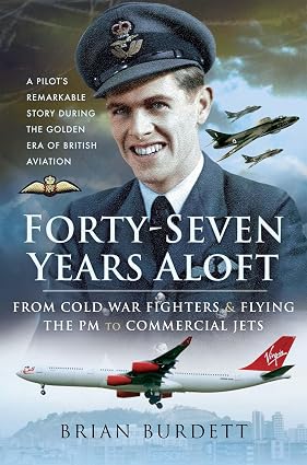 978-1526753052| Air World | Forty-Seven Years Aloft: From Cold War Fighters & Flying the PM to Commercial Jets By Brian Burdett