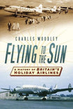 Flying to the Sun A History of Britain's Holiday Airlines book cover.