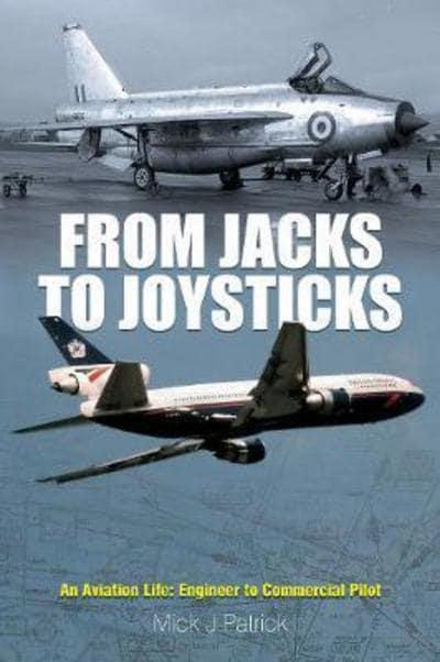 9781526712851 | Airlife Publishing Books | From Jacks to Joysticks - Engineer to Commercial Pilot by Mick J. Patrick