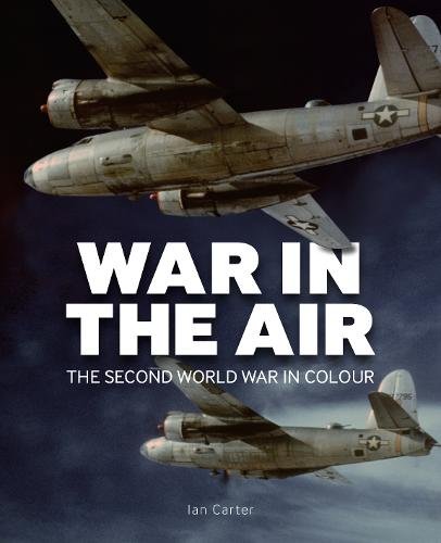 9781912423033| Imperial War Museum | War In The Air - The Second World War in Colour By Ian Carter