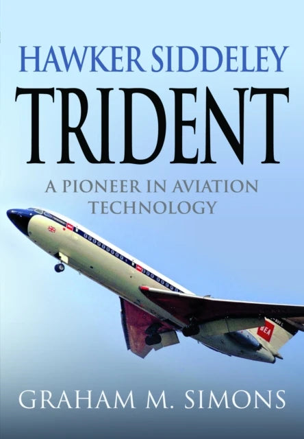 Hawker Siddeley Trident | A pioneer in Aviation Technology, by Graham M. Simons