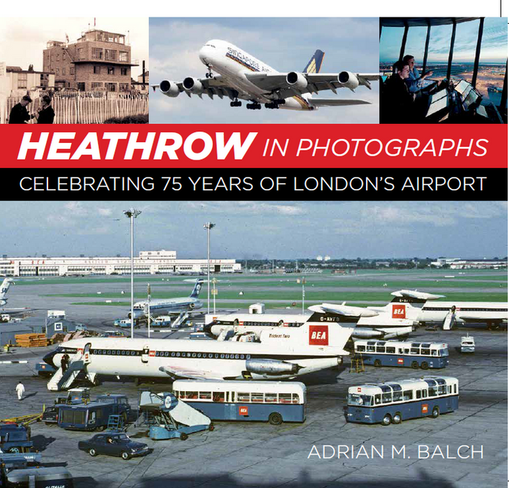 9780750996754 | The History Press Books | Heathrow in Photographs - Celebrating 75 Years of London's Airport - by Adrian M. Balch (2nd edition, softback)