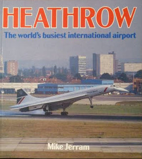 Heathrow: The World's Busiest International Airport book by Mike Jerram